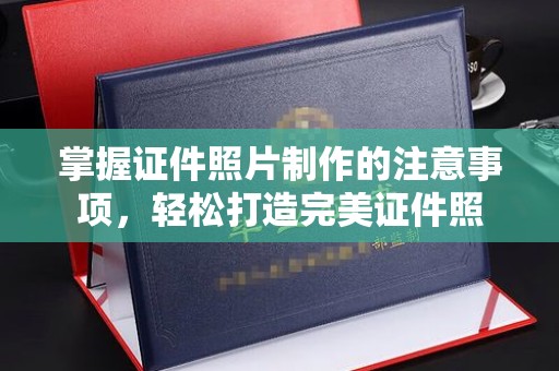 图木舒克掌握证件照片制作的注意事项，轻松打造完美证件照